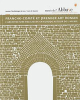 Franche-Comté 
et premier Art Roman
Les cahiers de l’Abbaye n°2