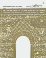 Franche-Comté 
et premier Art Roman
Les cahiers de l’Abbaye n°2